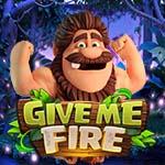 GIVE ME FIRE GIVE ME FIRE