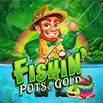 Fishin` Pots Of Gold Fishin` Pots Of Gold