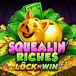 Squealin` Riches Squealin` Riches