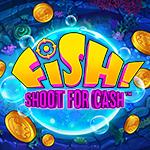 FISH! Shoot For Cash FISH! Shoot For Cash