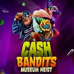 Cash Bandits Museum Heist Cash Bandits Museum Heist
